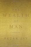 Jay, Peter: Wealth of Man Jay, Peter: Wealth of Man