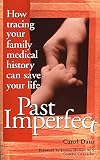 Daus, Carol: Past Imperfect: How Tracing Your Family Medical History Can Save Your Life