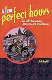 Neufeld, Josh: A Few Perfect Hours...and Other Stories from Southeast Asia & Central Europe