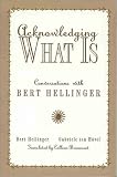 Hellinger, Bert: Acknowledging What Is: Conversations With Bert Hellinger Hellinger, Bert: Acknowledging What Is: Conversations With Bert Hellinger