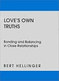 Hellinger, Bert: Love's Own Truths: Bonding and Balancing in Close Relationships Hellinger, Bert: Love's Own Truths: Bonding and Balancing in Close Relationships