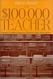 Crosby, Brian: The $100,000 Teacher: A Teacher's Solution to America's Declining Public School System Crosby, Brian: The $100,000 Teacher: A Teacher's Solution to America's Declining Public School System