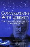 Hugo, Victor: Conversations With Eternity: The Forgotten Masterpiece of Victor Hugo Hugo, Victor: Conversations With Eternity: The Forgotten Masterpiece of Victor Hugo