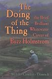 Conley, Cort: The Doing of the Thing: The Brief Brilliant Whitewater Career of Buzz Holstrom Conley, Cort: The Doing of the Thing: The Brief Brilliant Whitewater Career of Buzz Holstrom