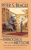 The Rhinoceros Who Quoted Nietzsche and Other Odd Acquaintances (1892391090) by Beagle, Peter S. Beagle, Peter S.: The Rhinoceros Who Quoted Nietzsche and Other Odd Acquaintances