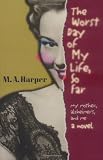 Harper, M. A.: The Worst Day of My Life, So Far Harper, M. A.: The Worst Day of My Life, So Far