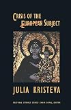 Kristeva, Julia: Crisis of the European Subject Kristeva, Julia: Crisis of the European Subject