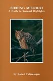 Folzenlogen, Robert: Birding Missouri: A Guide to Seasonal Highlights Folzenlogen, Robert: Birding Missouri: A Guide to Seasonal Highlights