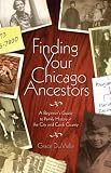 Dumelle, Grace: Finding Your Chicago Ancestors: A Beginners Guide To Family History In The City Of Chicago