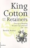 Woodman, Harold D.: King Cotton and His Retainers: Financing and Marketing the Cotton Crop of the South, 1800-1925 Woodman, Harold D.: King Cotton and His Retainers: Financing and Marketing the Cotton Crop of the South, 1800-1925