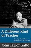 Gatto, John Taylor: A Different Kind of Teacher: Solving the Crisis of American Schooling Gatto, John Taylor: A Different Kind of Teacher: Solving the Crisis of American Schooling