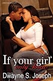 Joseph, Dwayne S.: If Your Girl Only Knew