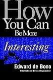 De Bono, Edward: How You Can Be More Interesting