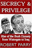 Parry, Robert: Secrecy and Privilege: Rise Of The Bush Dynasty From Watergate To Iraq