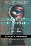 Valladares, Armando: Against All Hope: A Memoir of Life in Castro's Gulag Valladares, Armando: Against All Hope: A Memoir of Life in Castro's Gulag