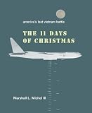 Michel, Marshall L.: The Eleven Days of Christmas: America's Last Vietnam Battle Michel, Marshall L.: The Eleven Days of Christmas: America's Last Vietnam Battle