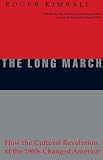 Kimball, Roger: The Long March: How the Cultural Revolution of the 1960s Changed America Kimball, Roger: The Long March: How the Cultural Revolution of the 1960s Changed America