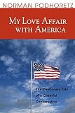 Podhoretz, Norman: My Love Affair With America: The Cautionary Tale of a Cheerful Conservative Podhoretz, Norman: My Love Affair With America: The Cautionary Tale of a Cheerful Conservative