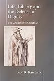 Kass, Leon R.: Life, Liberty and the Defense of Dignity: The Challenge for Bioethics
