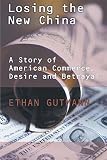 Gutmann, Ethan: Losing the New China: A Story of American Commerce, Desire and Betrayal Gutmann, Ethan: Losing the New China: A Story of American Commerce, Desire and Betrayal