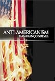 Revel, Jean-Francois: Anti-Americanism Revel, Jean-Francois: Anti-Americanism