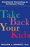 Doherty, William J.: Take Back Your Kids: Confident Parenting in Turbulent Times