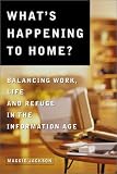 Jackson, Maggie: What's Happening to Home: Balancing Work, Life and Refuge in the Information Age