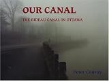 Conroy, Peter: Our Canal: The Rideau Canal in Ottawa Conroy, Peter: Our Canal: The Rideau Canal in Ottawa