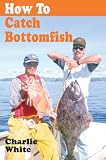 How to Catch Bottomfish (1894384601) by White, Charlie White, Charlie: How to Catch Bottomfish