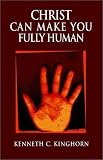 Kinghorn, Kenneth C.: Christ Can Make You Fully Human Kinghorn, Kenneth C.: Christ Can Make You Fully Human