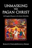 Porter, Stanley E.: Unmasking the Pagan Christ: An Evangelical Response to the Cosmic Christ Idea Porter, Stanley E.: Unmasking the Pagan Christ: An Evangelical Response to the Cosmic Christ Idea