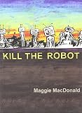 Macdonald, Maggie: Kill the Robot Macdonald, Maggie: Kill the Robot