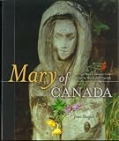 Skogan, Joan: Mary of Canada: The Virgin Mary in Canadian Culture, Spirituality, History and Geography