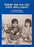 Wheeler, Bernelda: Where Did You Get Your Moccasins? Wheeler, Bernelda: Where Did You Get Your Moccasins?