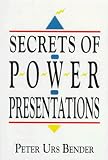 Bender, Peter Urs: Secrets of Power Presentations Bender, Peter Urs: Secrets of Power Presentations