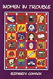 Comack, Elizabeth: Women In Trouble: Connecting Women's Law Violation To Their Histories Of Abuse