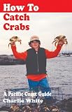 How to Catch Crabs: A Pacific Coast Guide (1895811511) by White, Charlie White, Charlie: How to Catch Crabs: A Pacific Coast Guide