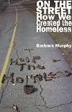 Murphy, Barbara: On the Street: How We Created the Homeless Murphy, Barbara: On the Street: How We Created the Homeless