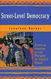 Barker, Jonathan: Street-Level Democracy: Political Settings at the Margins of Global Power