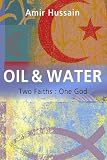 Hussain, Amir: Oil and Water: Two Faiths, One God