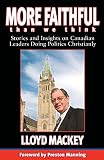 MacKey, Lloyd: More Faithful Than We Think: Stories And Insights on Canadian Leaders Doing Politics Christianly MacKey, Lloyd: More Faithful Than We Think: Stories And Insights on Canadian Leaders Doing Politics Christianly
