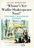 Morrison, Allan: Whaur's Yer Wullie Shakespeare Noo: Scotland's Millennium Souvenir