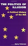Patterson, Henry: The Politics of Illusion: A Political History of the Ira
