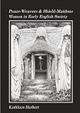 Herbert, Kathleen: Peace-Weavers and Shield-Maidens: Women in Early English Society
