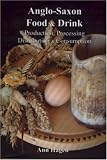 Hagen, Ann: Anglo-Saxon Food and Drink: Production, Processing, Distribution and Consumption Hagen, Ann: Anglo-Saxon Food and Drink: Production, Processing, Distribution and Consumption