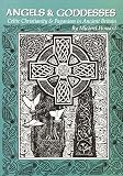 Howard, Michael: Angels And Goddesses: Celtic Christianity & Paganism in Ancient Britain