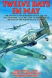 Cull, Brian: Twelve Days in May: The Air Battle for France & the Low Countries 10-21 May 1940, As Told by the Allied & German Pilots Themselves Cull, Brian: Twelve Days in May: The Air Battle for France & the Low Countries 10-21 May 1940, As Told by the Allied & German Pilots Themselves