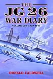 Caldwell, Donald: The Jg 26 War Diary: 1939-1942 Caldwell, Donald: The Jg 26 War Diary: 1939-1942