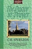 Spurgeon: The Pastor in Prayer Spurgeon: The Pastor in Prayer