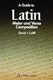 Califf, David J.: A Guide to Latin Meter and Verse Composition Califf, David J.: A Guide to Latin Meter and Verse Composition